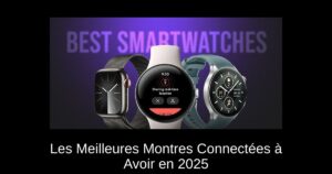 Les Meilleures Montres Connectées à Avoir en 2025