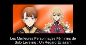 Les Meilleures Personnages Féminins de Solo Leveling : Un Regard Éclairant
