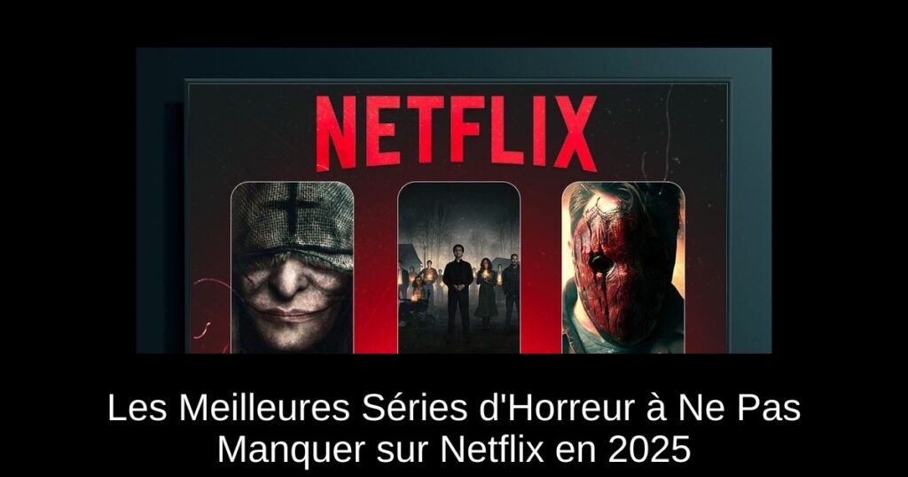 Les Meilleures Séries d’Horreur à Ne Pas Manquer sur Netflix en 2025