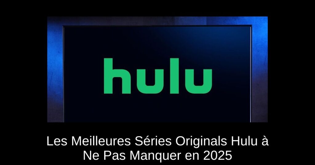 Les Meilleures Séries Originals Hulu à Ne Pas Manquer en 2025