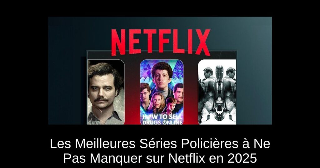 Les Meilleures Séries Policières à Ne Pas Manquer sur Netflix en 2025