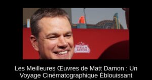 Les Meilleures Œuvres de Matt Damon : Un Voyage Cinématographique Éblouissant