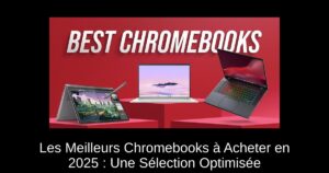 Les Meilleurs Chromebooks à Acheter en 2025 : Une Sélection Optimisée