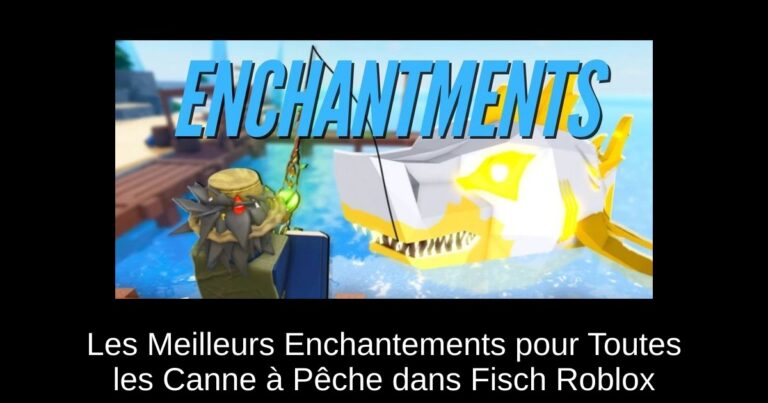 Les Meilleurs Enchantements pour Toutes les Canne à Pêche dans Fisch Roblox