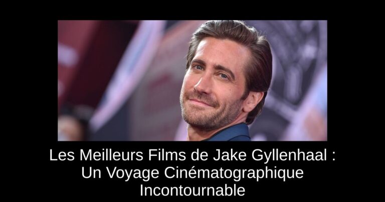 Les Meilleurs Films de Jake Gyllenhaal : Un Voyage Cinématographique Incontournable