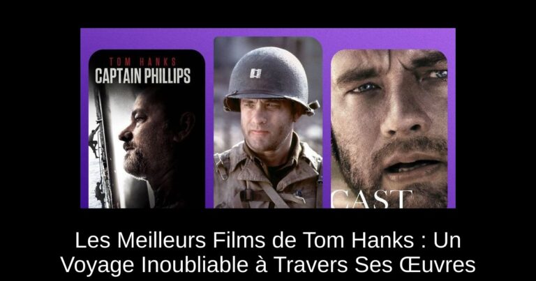 Les Meilleurs Films de Tom Hanks : Un Voyage Inoubliable à Travers Ses Œuvres