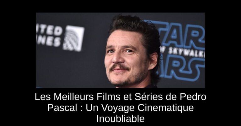 Les Meilleurs Films et Séries de Pedro Pascal : Un Voyage Cinematique Inoubliable