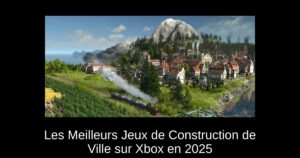 Les Meilleurs Jeux de Construction de Ville sur Xbox en 2025