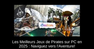 Les Meilleurs Jeux de Pirates sur PC en 2025 : Naviguez vers l&rsquo;Aventure!