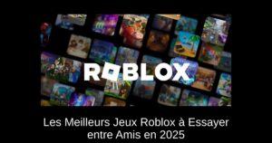 Les Meilleurs Jeux Roblox à Essayer entre Amis en 2025