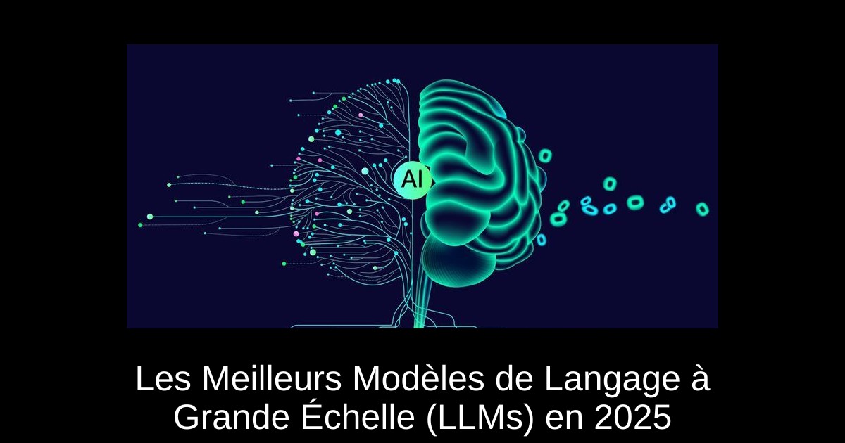 Les Meilleurs Modèles de Langage à Grande Échelle (LLMs) en 2025