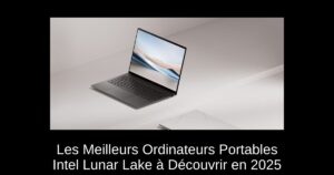 Les Meilleurs Ordinateurs Portables Intel Lunar Lake à Découvrir en 2025