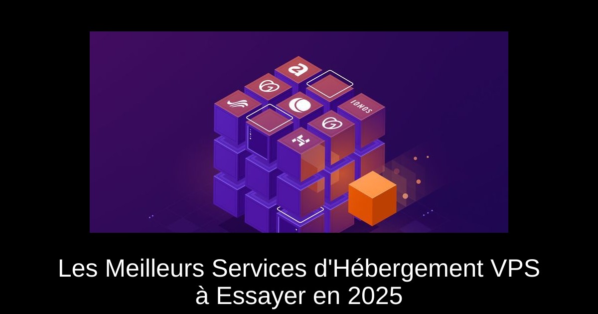 Les Meilleurs Services d'Hébergement VPS à Essayer en 2025