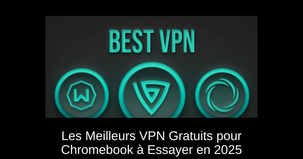 Les Meilleurs VPN Gratuits pour Chromebook à Essayer en 2025