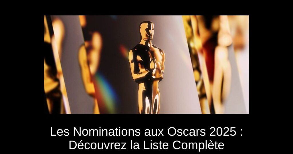 Les Nominations aux Oscars 2025 : Découvrez la Liste Complète