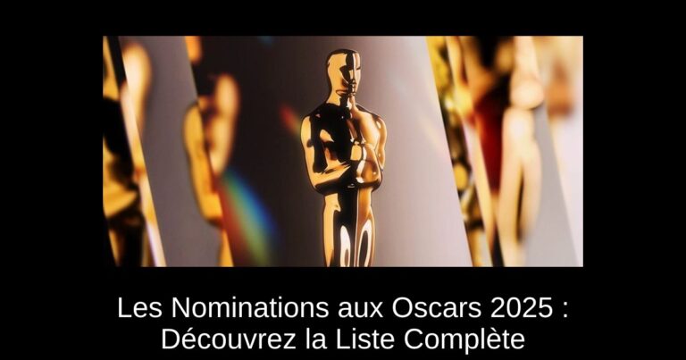 Les Nominations aux Oscars 2025 : Découvrez la Liste Complète