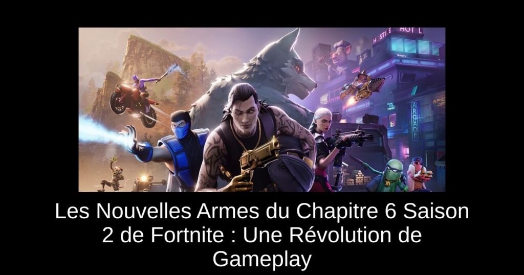 Les Nouvelles Armes du Chapitre 6 Saison 2 de Fortnite : Une Révolution de Gameplay