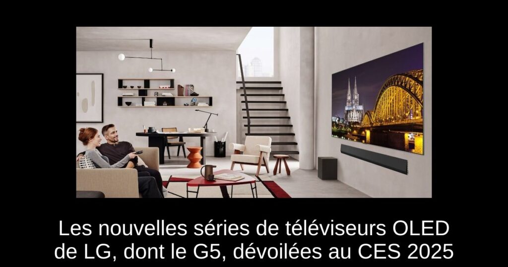Les nouvelles séries de téléviseurs OLED de LG, dont le G5, dévoilées au CES 2025