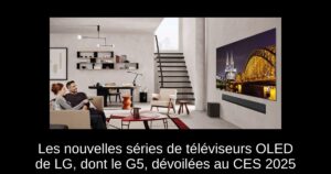 Les nouvelles séries de téléviseurs OLED de LG, dont le G5, dévoilées au CES 2025