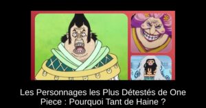 Les Personnages les Plus Détestés de One Piece : Pourquoi Tant de Haine ?