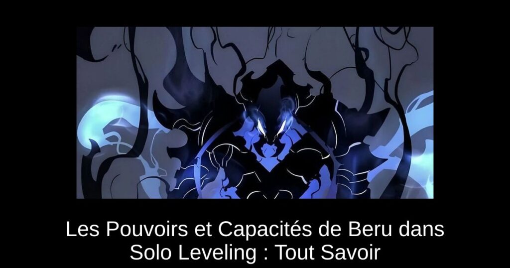 Les Pouvoirs et Capacités de Beru dans Solo Leveling : Tout Savoir