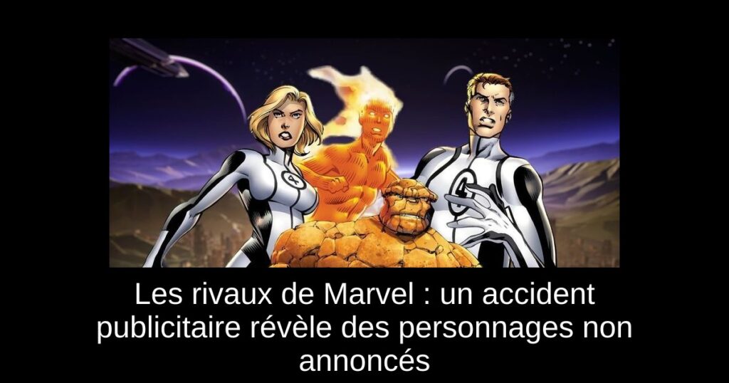 Les rivaux de Marvel : un accident publicitaire révèle des personnages non annoncés
