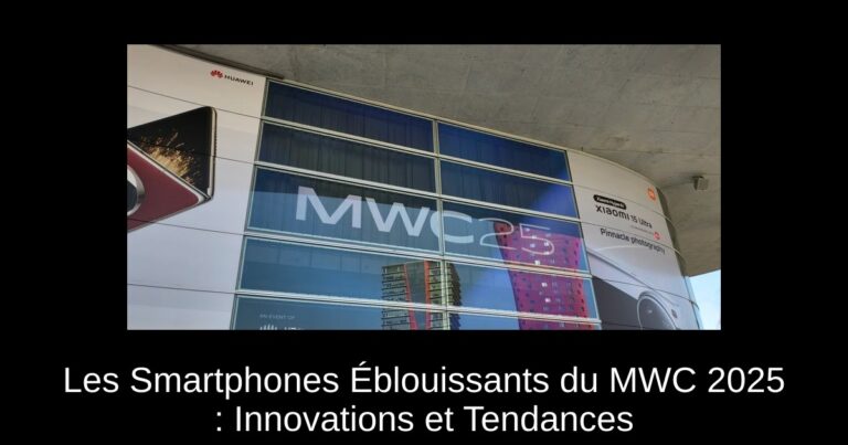 Les Smartphones Éblouissants du MWC 2025 : Innovations et Tendances