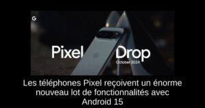 Les téléphones Pixel reçoivent un énorme nouveau lot de fonctionnalités avec Android 15