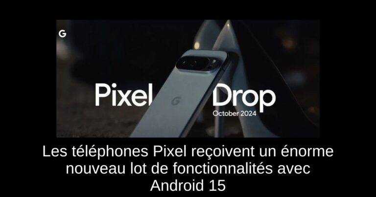 Les téléphones Pixel reçoivent un énorme nouveau lot de fonctionnalités avec Android 15