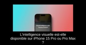 L&rsquo;intelligence visuelle est-elle disponible sur iPhone 15 Pro ou Pro Max ?