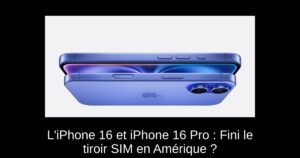 L’iPhone 16 et iPhone 16 Pro : Fini le tiroir SIM en Amérique ?