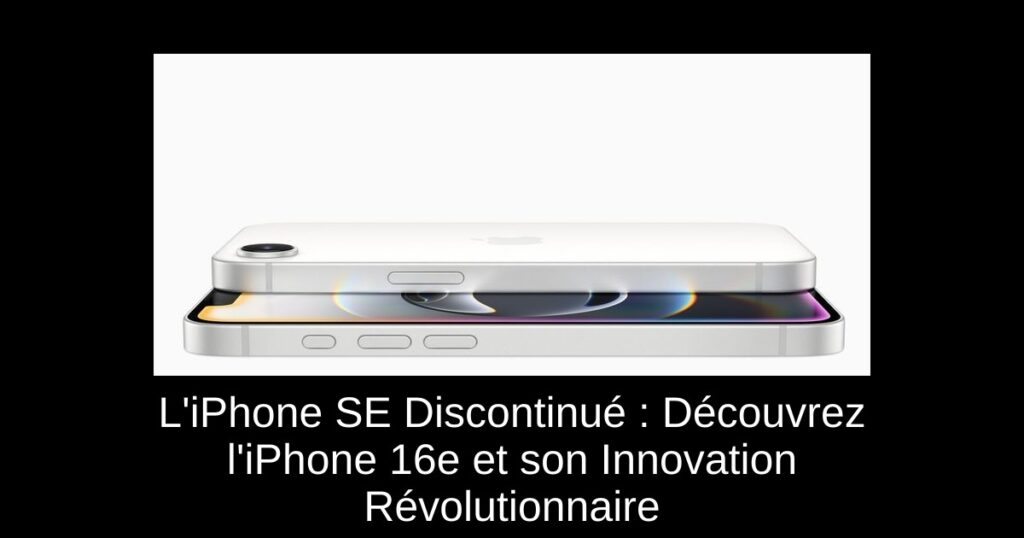 L’iPhone SE Discontinué : Découvrez l’iPhone 16e et son Innovation Révolutionnaire