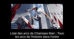 Liste des arcs de Chainsaw Man : Tous les arcs de l&rsquo;histoire dans l&rsquo;ordre