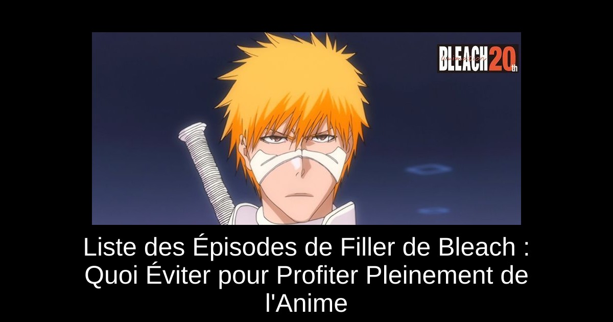 Liste des Épisodes de Filler de Bleach : Quoi Éviter pour Profiter Pleinement de l&rsquo;Anime