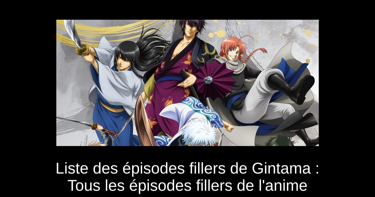 Liste des épisodes fillers de Gintama : Tous les épisodes fillers de l&rsquo;anime