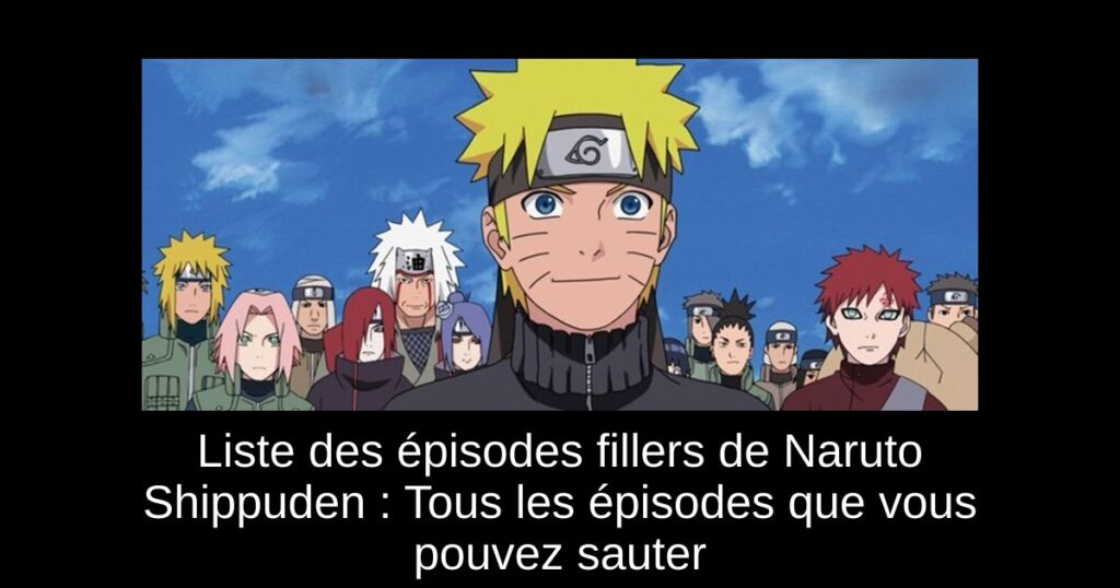 Liste des épisodes fillers de Naruto Shippuden : Tous les épisodes que vous pouvez sauter