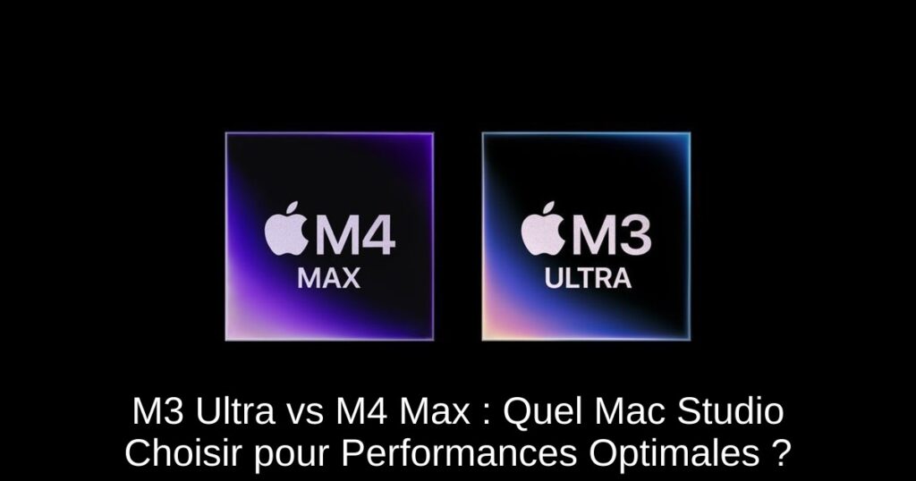 M3 Ultra vs M4 Max : Quel Mac Studio Choisir pour Performances Optimales ?