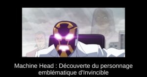 Machine Head : Découverte du personnage emblématique d’Invincible