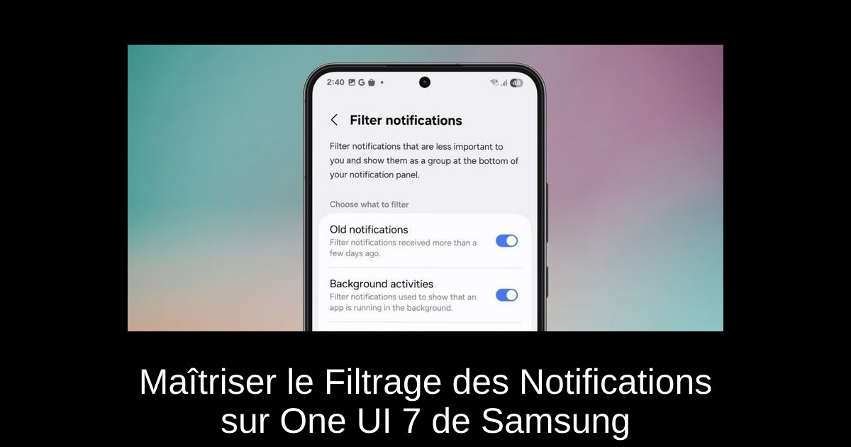 Maîtriser le Filtrage des Notifications sur One UI 7 de Samsung