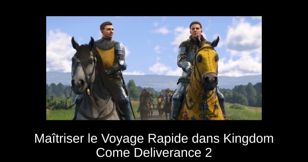 Maîtriser le Voyage Rapide dans Kingdom Come Deliverance 2