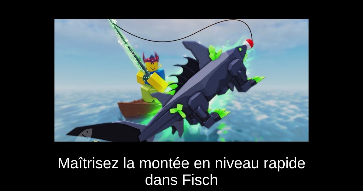 Maîtrisez la montée en niveau rapide dans Fisch