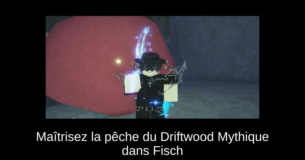 Maîtrisez la pêche du Driftwood Mythique dans Fisch