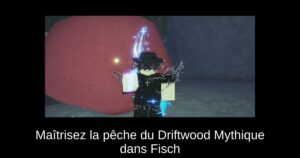Maîtrisez la pêche du Driftwood Mythique dans Fisch
