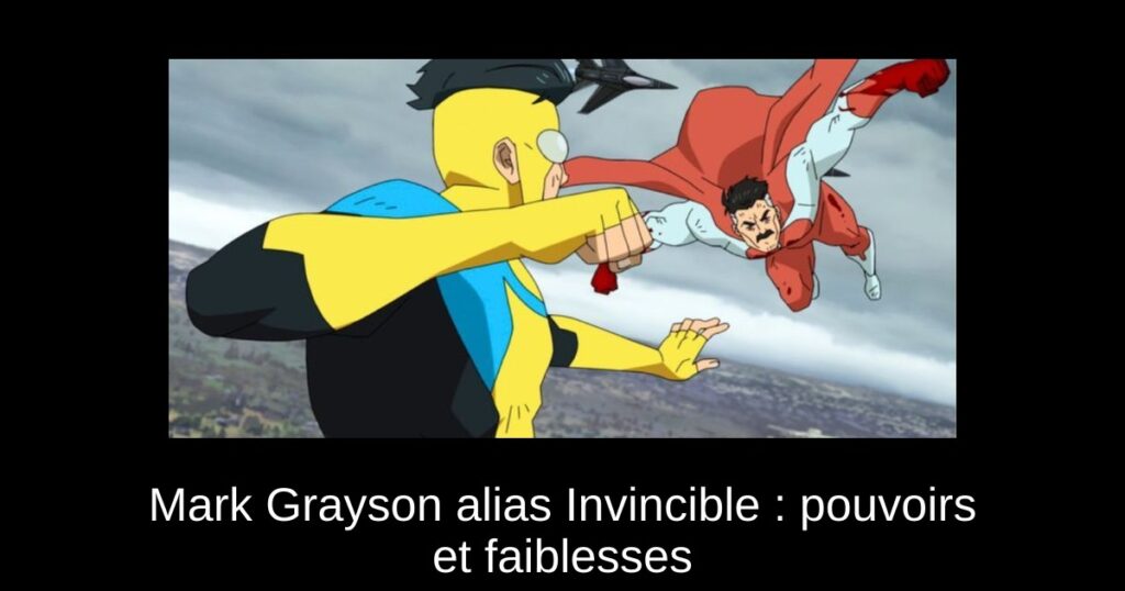 Mark Grayson alias Invincible : pouvoirs et faiblesses