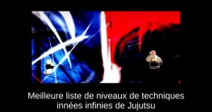 Meilleure liste de niveaux de techniques innées infinies de Jujutsu
