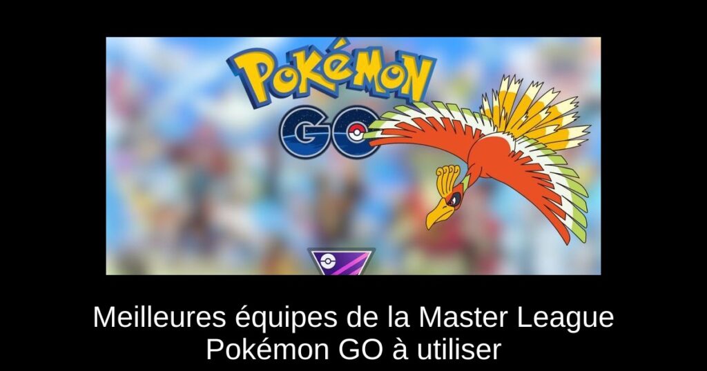 Meilleures équipes de la Master League Pokémon GO à utiliser