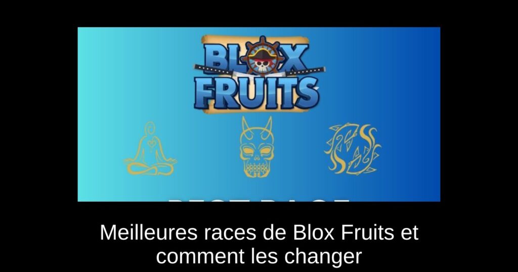 Meilleures races de Blox Fruits et comment les changer