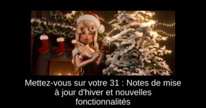Mettez-vous sur votre 31 : Notes de mise à jour d&rsquo;hiver et nouvelles fonctionnalités