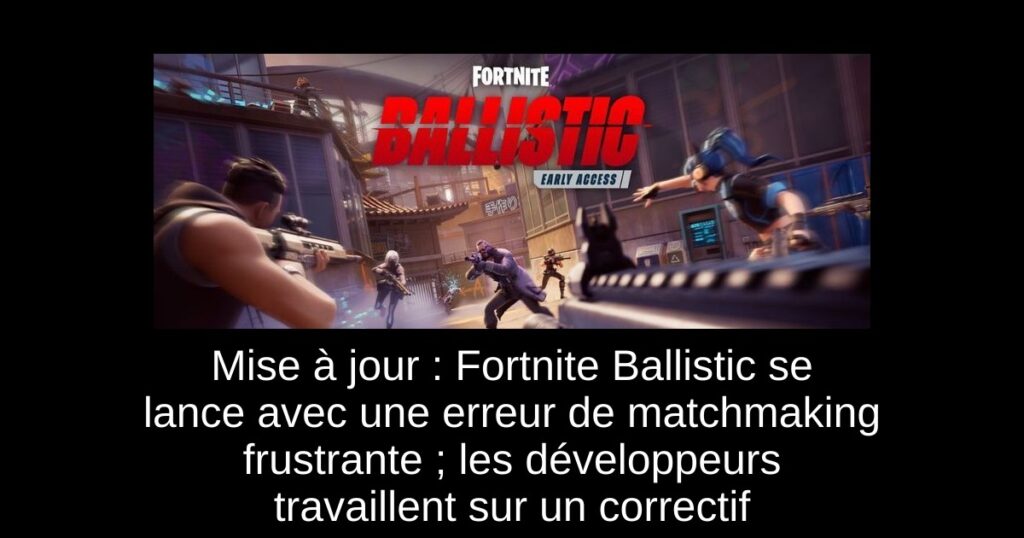 Mise à jour : Fortnite Ballistic se lance avec une erreur de matchmaking frustrante ; les développeurs travaillent sur un correctif