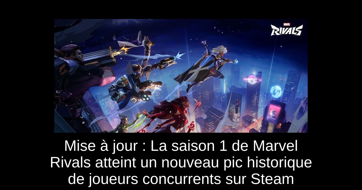 Mise à jour : La saison 1 de Marvel Rivals atteint un nouveau pic historique de joueurs concurrents sur Steam